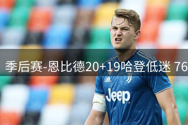 季后赛-恩比德20+19哈登低迷 76人力克篮网2-0